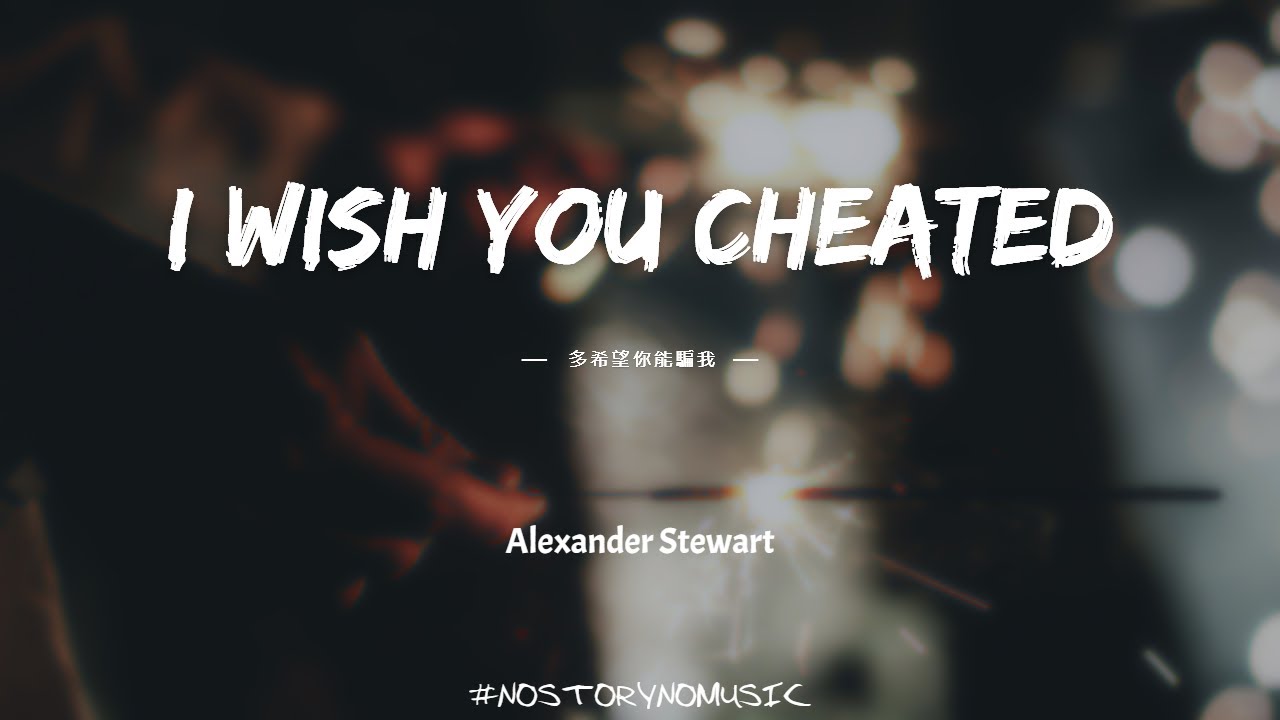 Alexander Stewart - I Wish You Cheated 多希望你能騙我 ｜我多希望我有一個理由，可以恨你的離開。｜ 中英動態歌詞 Lyrics