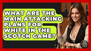 What Are The Main Attacking Plans For White In The Scotch Game? - The Chess Codex