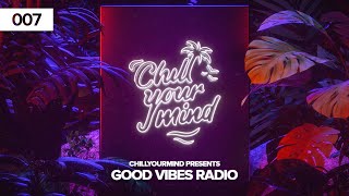Good Vibes Radio - Episode 007 by ChillYourMind | Chill House & Deep House Music