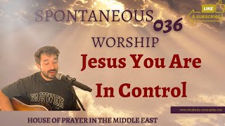 Spontaneous Worship 036 - Jesus You Are In Control