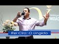 Rei Ciro: O Ungido do Senhor!  (Pr Elias Rios - www.vivos.com.br)  851