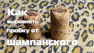 Как выровнять пробку от шампанского / How to align the champagne cork