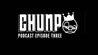 CHUMP PODCAST EP: 3