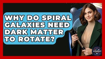 Why Do Spiral Galaxies Need Dark Matter To Rotate? - Astronomy Made Simple