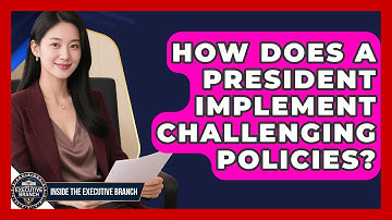 How Does A President Implement Challenging Policies? - Inside the Executive Branch