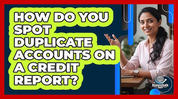 How Do You Spot Duplicate Accounts On A Credit Report?