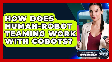How Does Human-robot Teaming Work With Cobots? - Everything About Robotics Explained