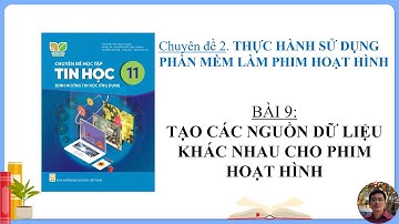 Tin Học 11-Chuyên đề  Tin học ứng dụng - Bài 9: Tạo các nguồn dữ liệu khác nhau cho phim hoạt hình