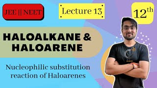 Haloalkanes & Haloarenes | Nucleophilic Substitution Reaction of Haloarenes | L - 13 | MUST WATCH !