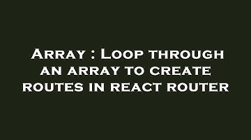 Array : Loop through an array to create routes in react router
