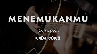 MENEMUKANMU // SEVENTEEN // KARAOKE GITAR AKUSTIK NADA COWO ( MALE )