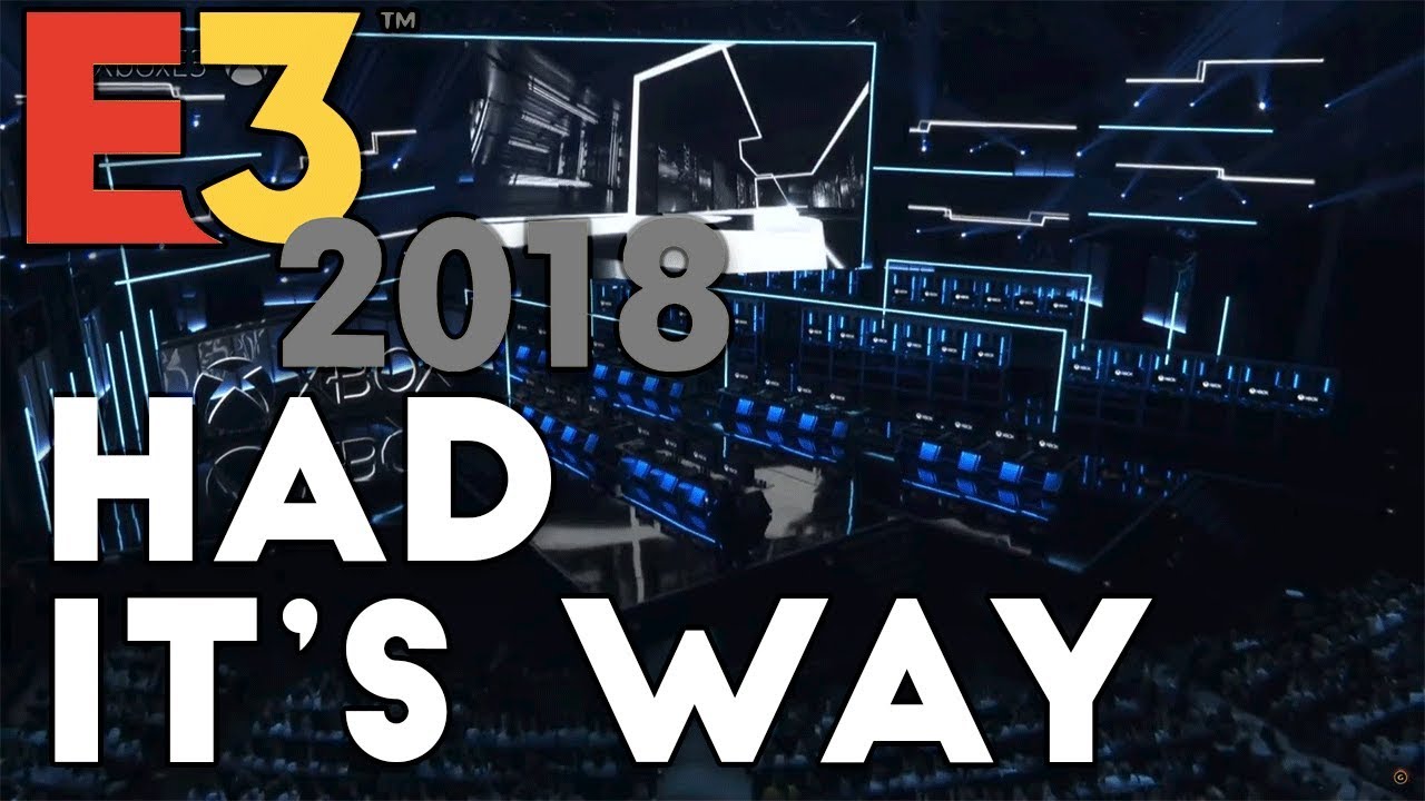 E3 2018 HAD IT'S WAY
