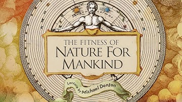 The Fitness of Nature for Mankind featuring Biologist Michael Denton