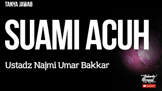 Tanya Jawab : Suami Acuh - Ustadz Najmi Umar Bakkar