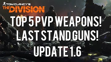 THE DIVISION - UPDATE 1.6 - TOP 5 BEST PVP WEAPONS FOR 1.6 LAST STAND! BEST DAMAGE WEAPONS POST 1.6!