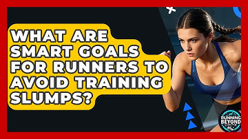 What Are SMART Goals For Runners To Avoid Training Slumps? - Running Beyond Limits