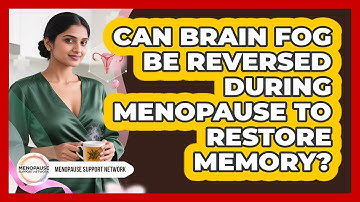 Can Brain Fog Be Reversed During Menopause To Restore Memory? - Menopause Support Network