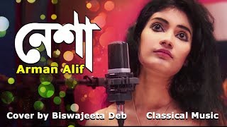 নেশা || আরমান আলিফ || Nesha by Arman Alif, Cover by Biswajeeta Deb, Classical Music 2019