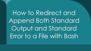 How to Redirect and Append Both Standard Output and Standard Error to a File with Bash