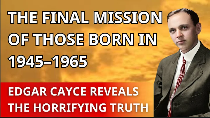 Edgar Cayce Reveals The Final Soul Mission Of The 1945–1965 Generation