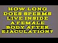 How long do SPERMS LIVE INSIDE A FEMALE BODY