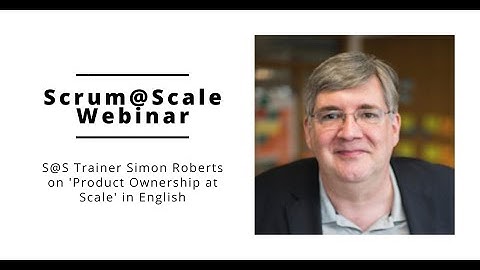 Product Ownership at Scale with Scrum@Scale Trainer Simon Roberts