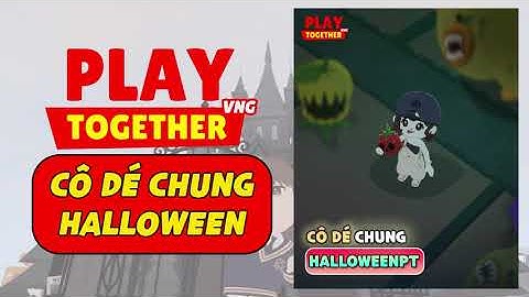 PLAY TOGETHER VNG | HALLOWEENPT - CÔ DÉ CHUNG ĐẦU SỰ KIỆN HALLOWEEN