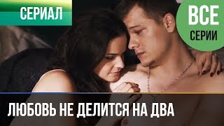 ▶️ Любовь не делится на два - все серии - Мелодрама | Русские мелодрамы