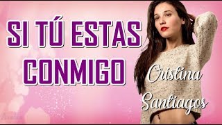 Si Tu Estas Conmigo - Cristina Santiagos  (Letra)