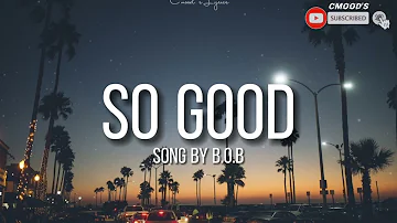 So Good (lyrics) by: | B.O.B |
