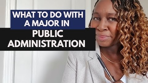 WHAT TO DO WITH A PUBLIC ADMINISTRATION MAJOR
