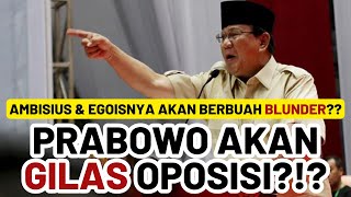 PRABOWO AKAN GILAS OPOSISI ??? EGOISNYA PRABOWO DALAM PANDANGAN KRITIS !! AKANKAH BERBUAH BLUNDER ??