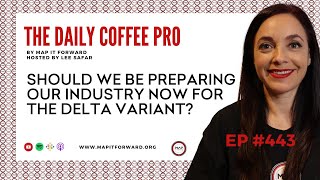 #443 - Should We Be Preparing our Industry Now for the Delta Variant? | The Daily Coffee Pro Podcast