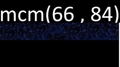 Minimo comun multiplo mcm de 66 y 84 . mcm(66,84)