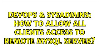 DevOps & SysAdmins: How to allow all clients access to remote MySQL server? Profile