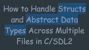 How to Handle Structs and Abstract Data Types Across Multiple Files in C/SDL2