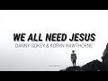 WE ALL NEED JESUS - DANNY GOKEY FEAT. KORYN HAWTHORNE //(Lyrics)//