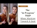 The “In Progress” TRAP When Working Toward A Goal