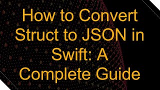 How to Convert Struct to JSON in Swift: A Complete Guide