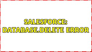 Salesforce: Database.Delete Error (2 Solutions!!)