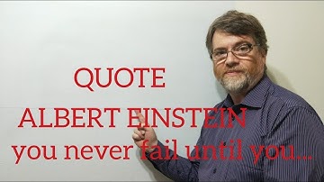 Tutor Nick P Quotes (128) Albert Einstein - You Never Fail Until you stop Trying