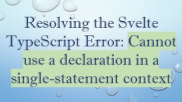 Resolving the Svelte TypeScript Error: Cannot use a declaration in a single-statement context