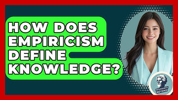How Does Empiricism Define Knowledge? - Philosophy Beyond