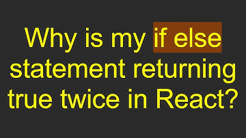 Why is my if else statement returning true twice in React?