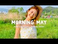 Morning may  chill music playlist  chill vibe songs to start your morning  chill life music