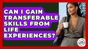 Can I Gain Transferable Skills From Life Experiences? - Job Success Network