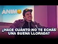 ¿Hace cuánto no te echas una buena llorada? - Ánimo (Ep. #11)