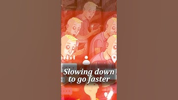 Slowing down to go faster