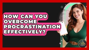 How Can You Overcome Procrastination Effectively? - The Life Coach Expert
