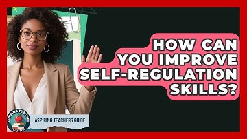 How Can You Improve Self-regulation Skills? - Aspiring Teacher Guide